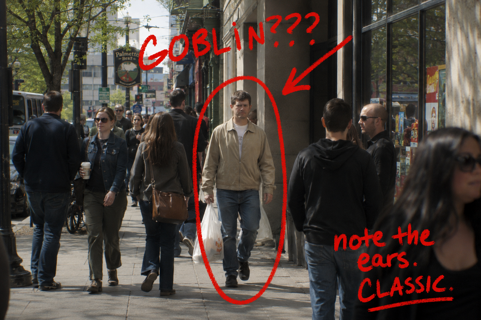 I CIRCLED THE GOBLIN FOR YOU. YOU ARE WELCOME. THEY WERE RIGHT THERE IN BROAD DAYLIGHT AND NOBODY SAID ANYTHING.